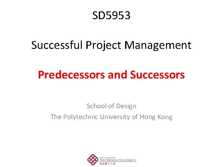 SD 5953: Successful Project Management – PREDECESSORS & SUCCESSORS SD 5953 Successful Project Management