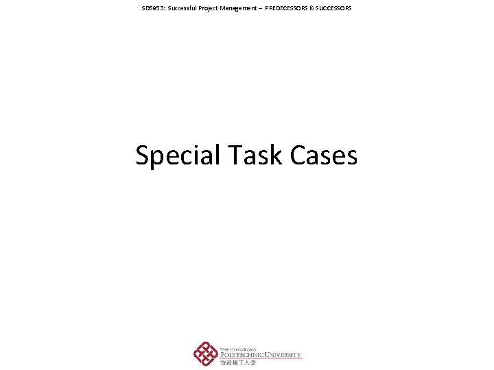 SD 5953: Successful Project Management – PREDECESSORS & SUCCESSORS Special Task Cases 