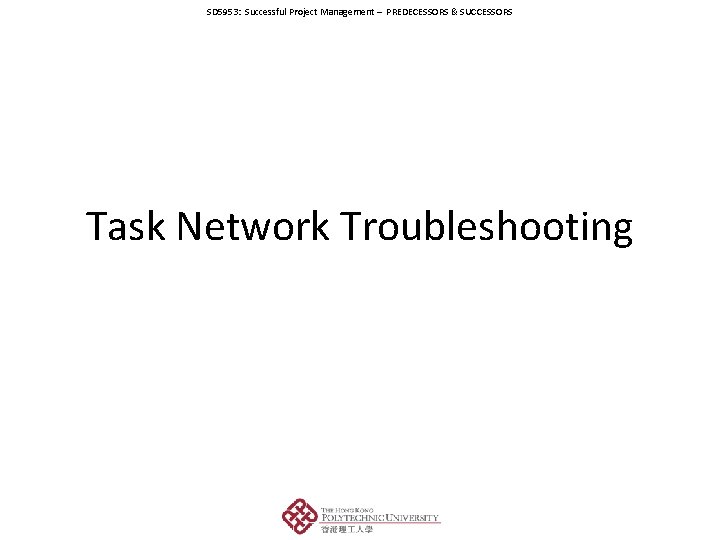 SD 5953: Successful Project Management – PREDECESSORS & SUCCESSORS Task Network Troubleshooting 