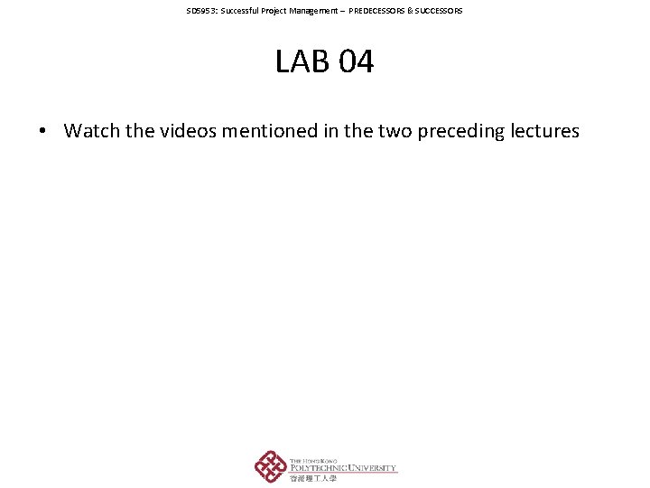 SD 5953: Successful Project Management – PREDECESSORS & SUCCESSORS LAB 04 • Watch the