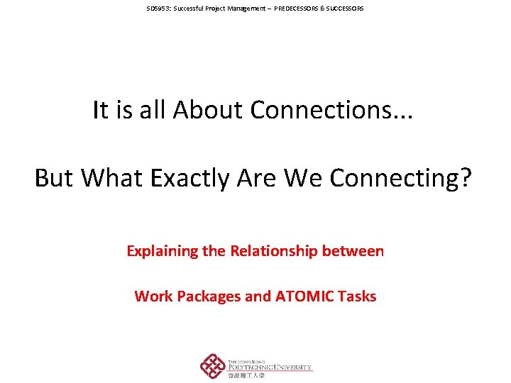 SD 5953: Successful Project Management – PREDECESSORS & SUCCESSORS It is all About Connections.