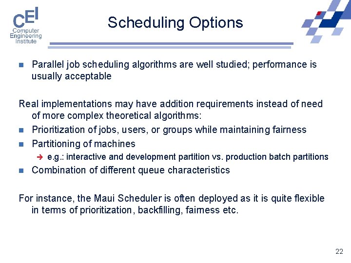 Scheduling Options n Parallel job scheduling algorithms are well studied; performance is usually acceptable