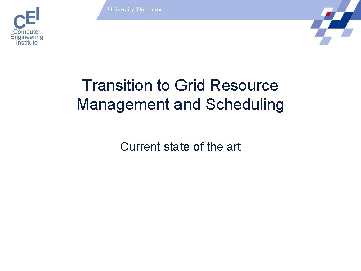 University Dortmund Transition to Grid Resource Management and Scheduling Current state of the art