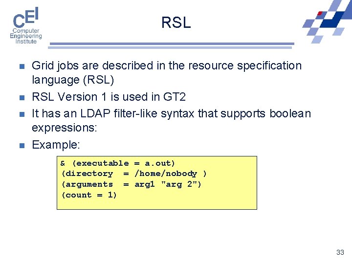 RSL n n Grid jobs are described in the resource specification language (RSL) RSL
