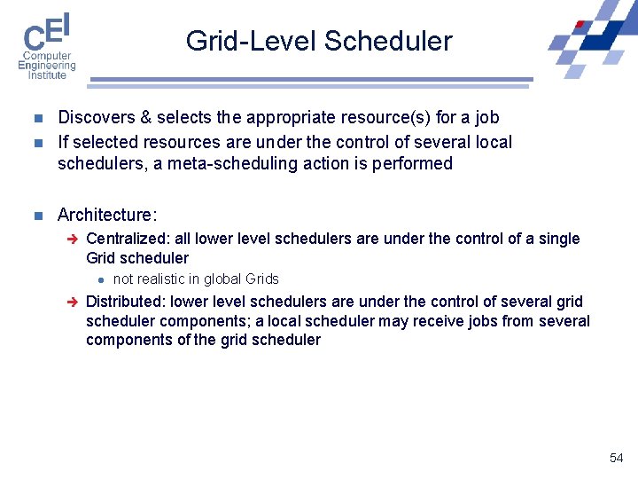 Grid-Level Scheduler n Discovers & selects the appropriate resource(s) for a job If selected