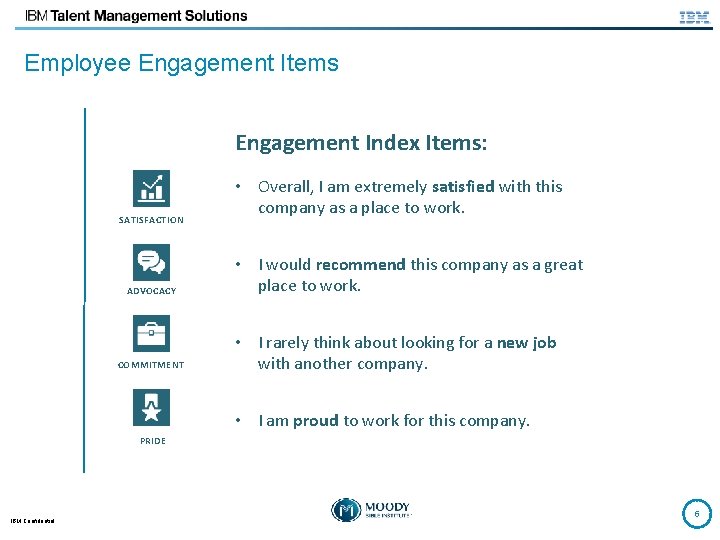 Employee Engagement Items Engagement Index Items: SATISFACTION ADVOCACY COMMITMENT • Overall, I am extremely