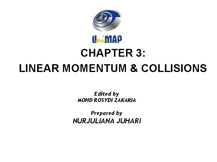 CHAPTER 3: LINEAR MOMENTUM & COLLISIONS Edited by MOHD ROSYDI ZAKARIA Prepared by NURJULIANA