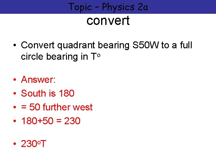 Topic – Physics 2 a convert • Convert quadrant bearing S 50 W to