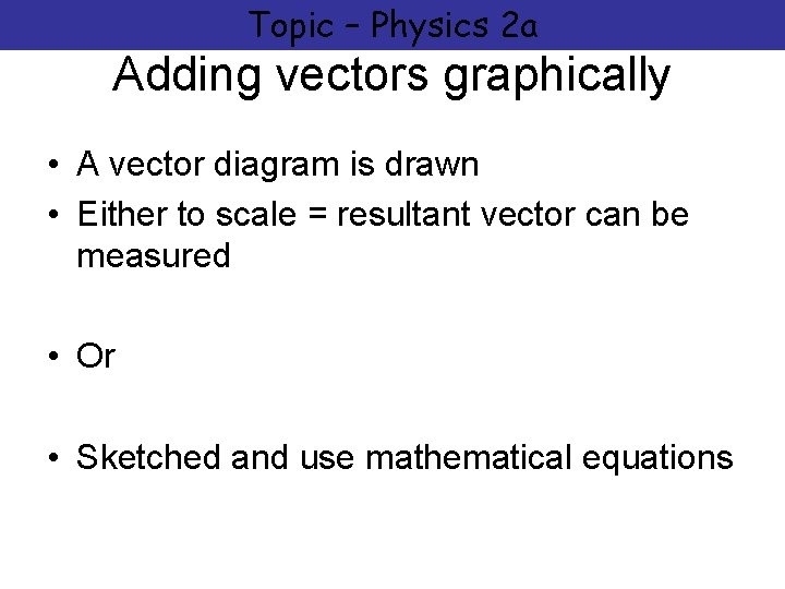 Topic – Physics 2 a Adding vectors graphically • A vector diagram is drawn