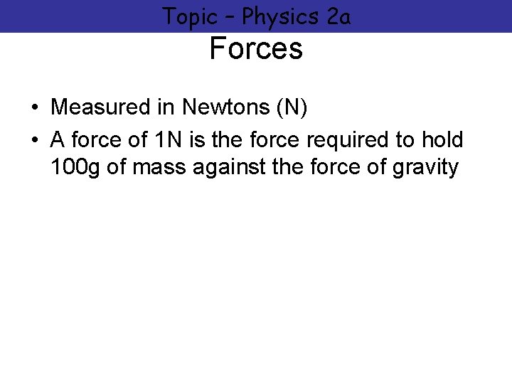 Topic – Physics 2 a Forces • Measured in Newtons (N) • A force