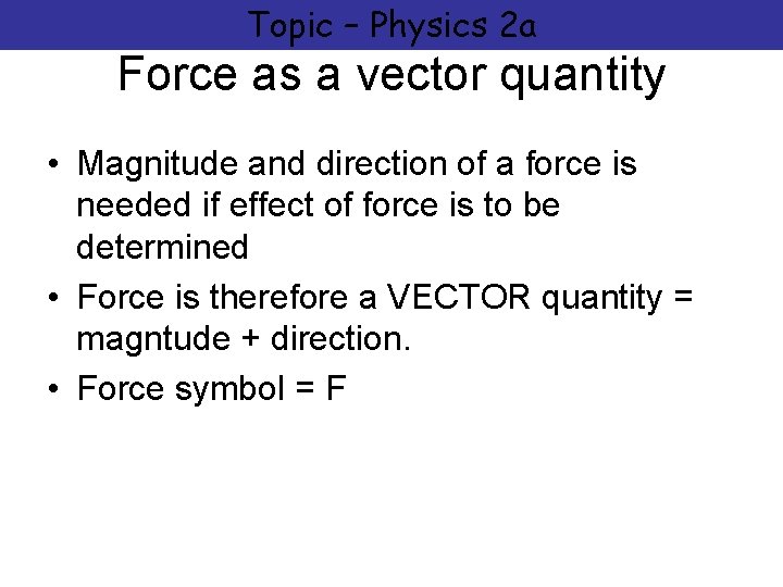 Topic – Physics 2 a Force as a vector quantity • Magnitude and direction