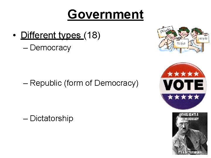 Government • Different types (18) – Democracy – Republic (form of Democracy) – Dictatorship