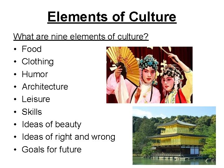 Elements of Culture What are nine elements of culture? • Food • Clothing •