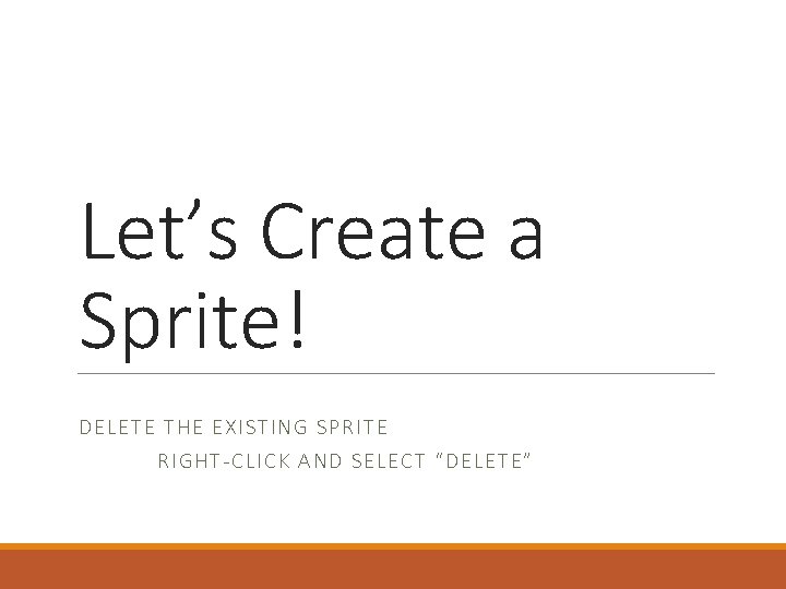 Let’s Create a Sprite! DELETE THE EXISTING SPRITE RIG HT-CLICK AND SELECT “DELETE” 