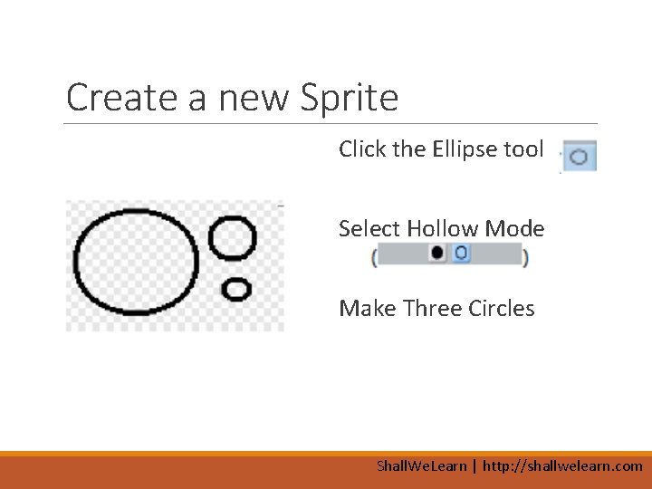 Create a new Sprite Click the Ellipse tool Select Hollow Mode Make Three Circles