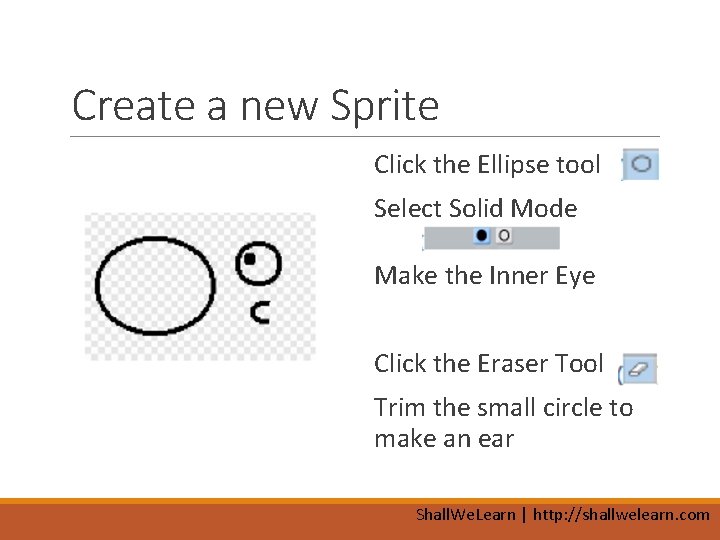 Create a new Sprite Click the Ellipse tool Select Solid Mode Make the Inner