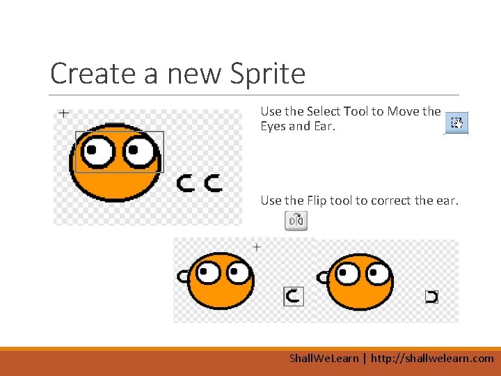 Create a new Sprite Use the Select Tool to Move the Eyes and Ear.