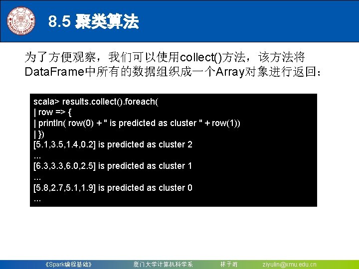 8. 5 聚类算法 为了方便观察，我们可以使用collect()方法，该方法将 Data. Frame中所有的数据组织成一个Array对象进行返回： scala> results. collect(). foreach( | row => {