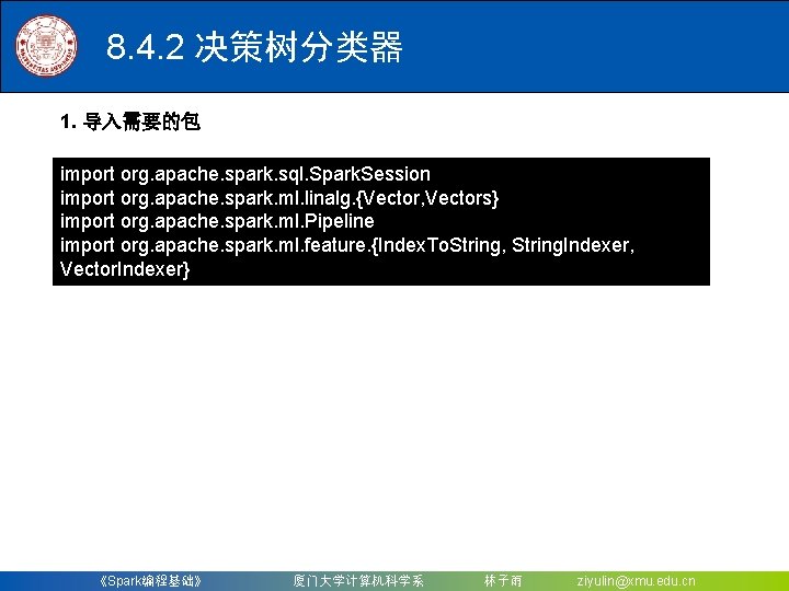 8. 4. 2 决策树分类器 1. 导入需要的包 import org. apache. spark. sql. Spark. Session import