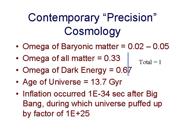Contemporary “Precision” Cosmology • • • Omega of Baryonic matter = 0. 02 –