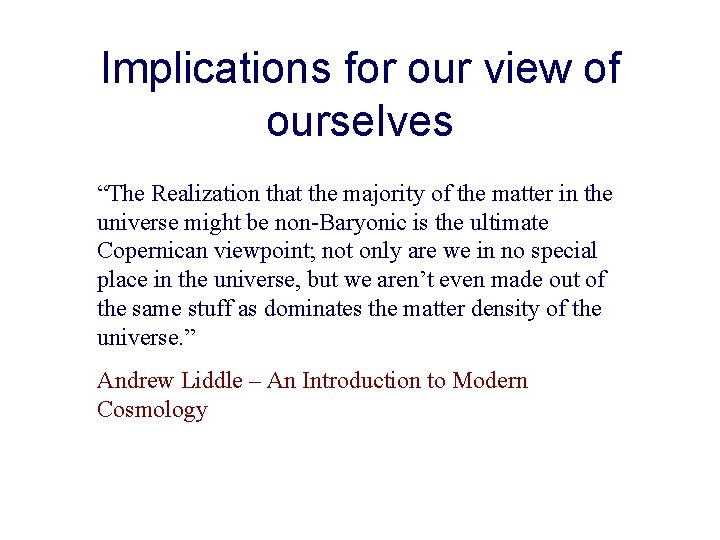 Implications for our view of ourselves “The Realization that the majority of the matter