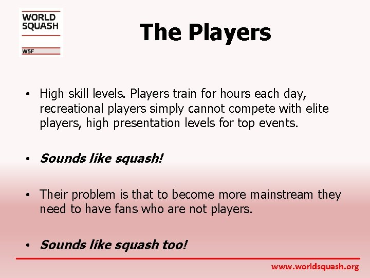 The Players • High skill levels. Players train for hours each day, recreational players