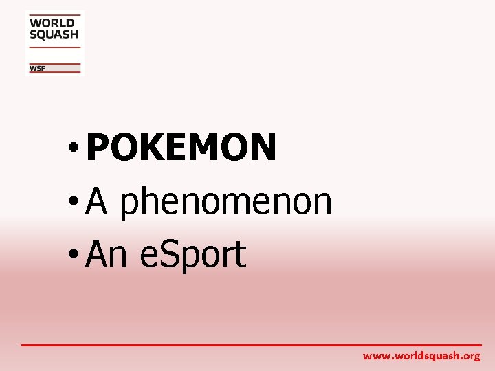  • POKEMON • A phenomenon • An e. Sport www. worldsquash. org 