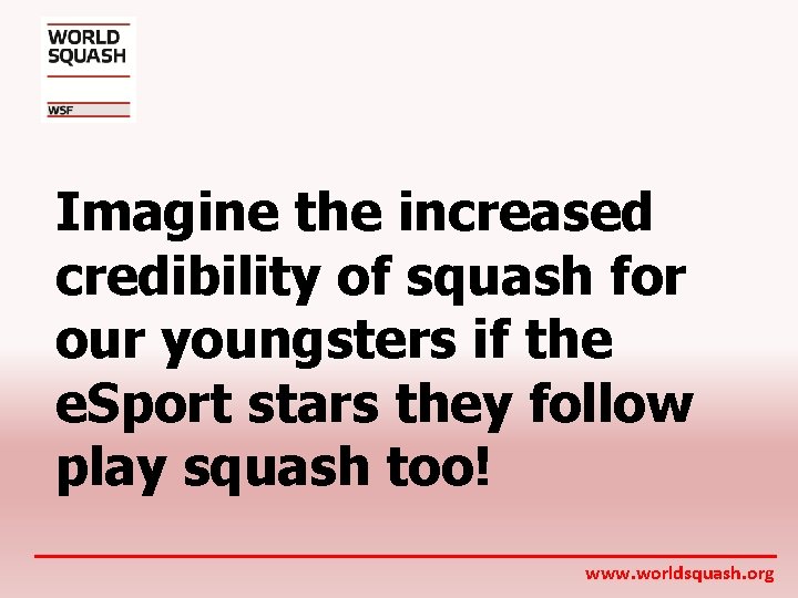 Imagine the increased credibility of squash for our youngsters if the e. Sport stars