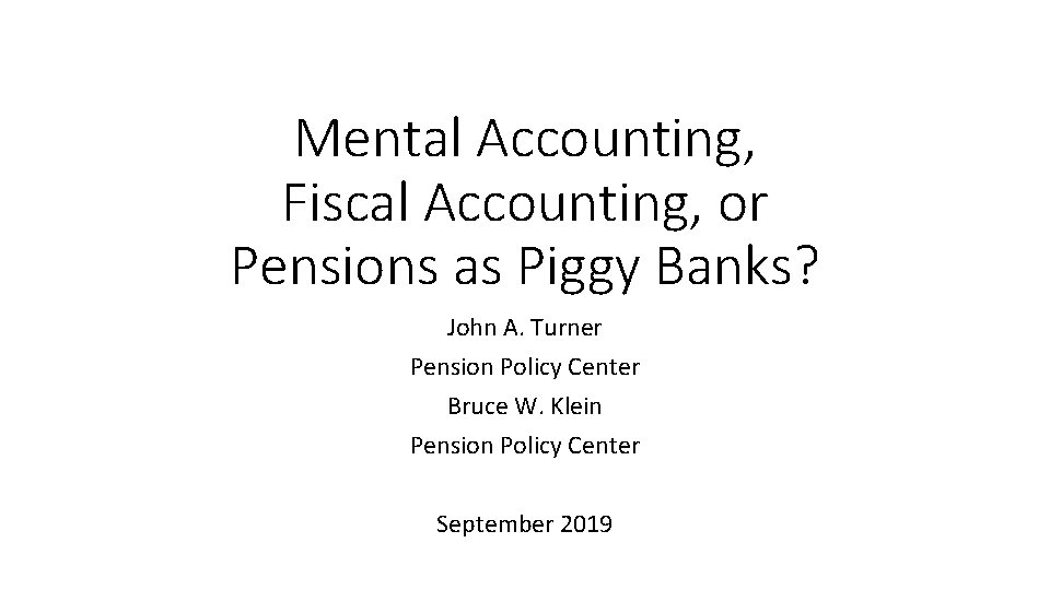 Mental Accounting, Fiscal Accounting, or Pensions as Piggy Banks? John A. Turner Pension Policy