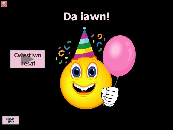 Da iawn! Cwestiwn nesaf Cliciwch i orffen 