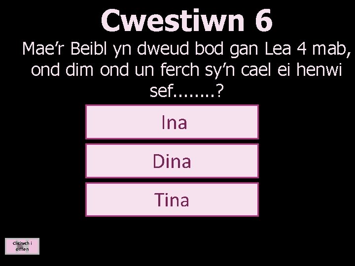Cwestiwn 6 Mae’r Beibl yn dweud bod gan Lea 4 mab, ond dim ond