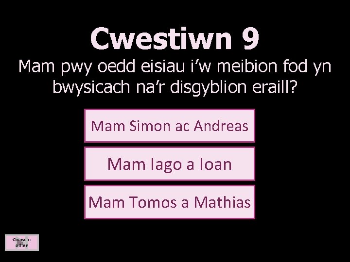 Cwestiwn 9 Mam pwy oedd eisiau i’w meibion fod yn bwysicach na’r disgyblion eraill?