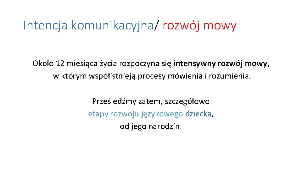 Intencja komunikacyjna/ rozwój mowy Około 12 miesiąca życia rozpoczyna się intensywny rozwój mowy, w