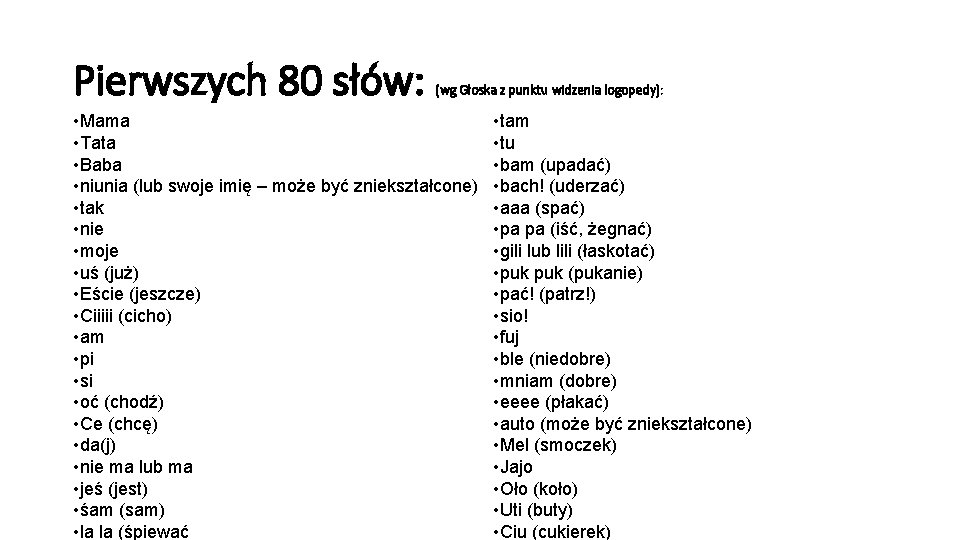 Pierwszych 80 słów: (wg Głoska z punktu widzenia logopedy): • Mama • Tata •