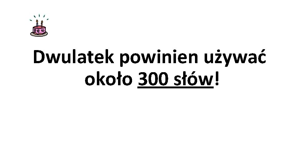 Dwulatek powinien używać około 300 słów! 