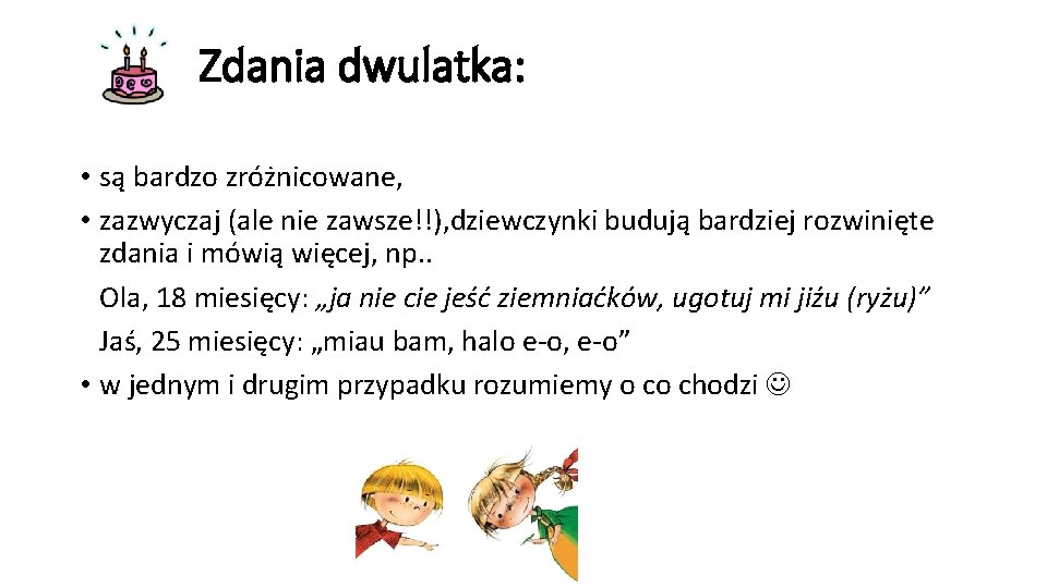  Zdania dwulatka: • są bardzo zróżnicowane, • zazwyczaj (ale nie zawsze!!), dziewczynki budują