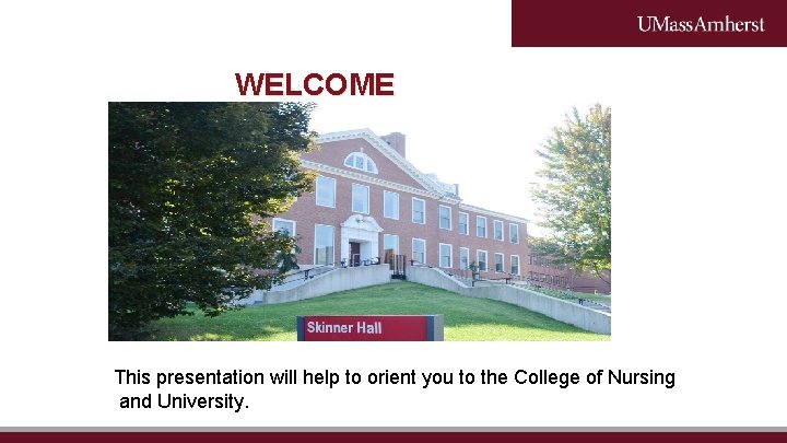 WELCOME This presentation will help to orient you to the College of Nursing and WELCOME This presentation will help to orient you to the College of Nursing and