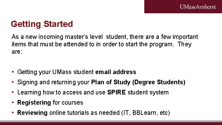 Getting Started As a new incoming master’s level student, there a few important items Getting Started As a new incoming master’s level student, there a few important items
