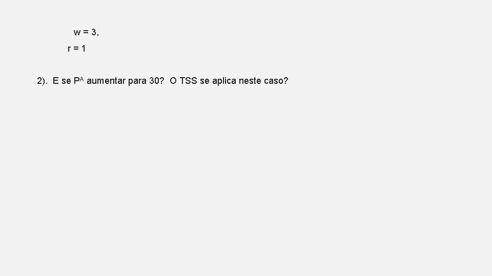 w = 3, r=1 2). E se PA aumentar para 30? O TSS se