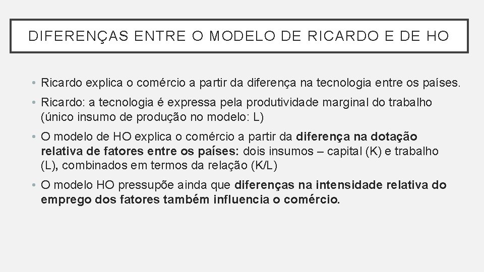 DIFERENÇAS ENTRE O MODELO DE RICARDO E DE HO • Ricardo explica o comércio