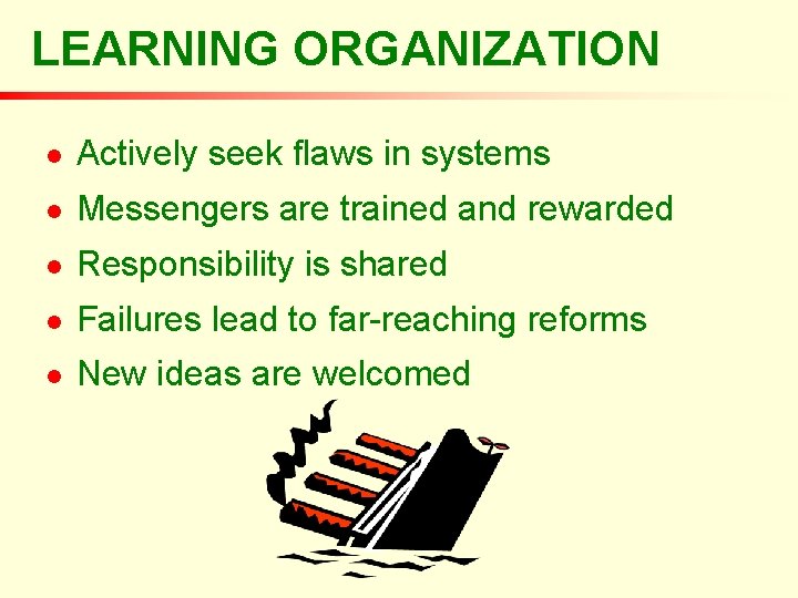 LEARNING ORGANIZATION n Actively seek flaws in systems n Messengers are trained and rewarded LEARNING ORGANIZATION n Actively seek flaws in systems n Messengers are trained and rewarded