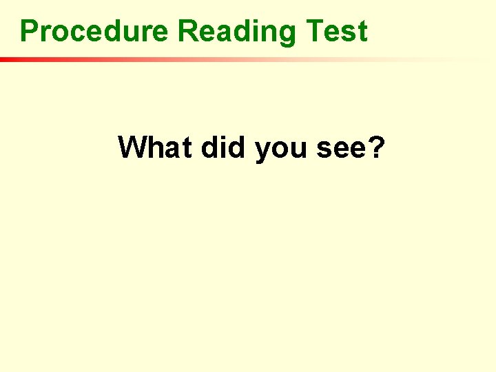 Procedure Reading Test What did you see? Procedure Reading Test What did you see?