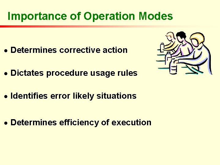 Importance of Operation Modes n Determines corrective action n Dictates procedure usage rules n Importance of Operation Modes n Determines corrective action n Dictates procedure usage rules n