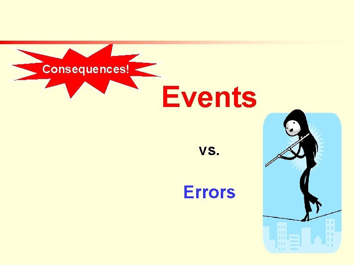 Consequences! Events vs. Errors Consequences! Events vs. Errors