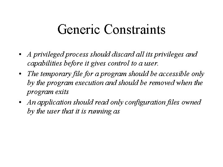 Generic Constraints • A privileged process should discard all its privileges and capabilities before