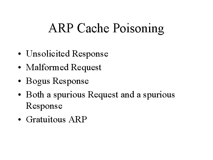 ARP Cache Poisoning • • Unsolicited Response Malformed Request Bogus Response Both a spurious