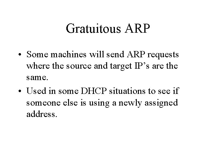 Gratuitous ARP • Some machines will send ARP requests where the source and target