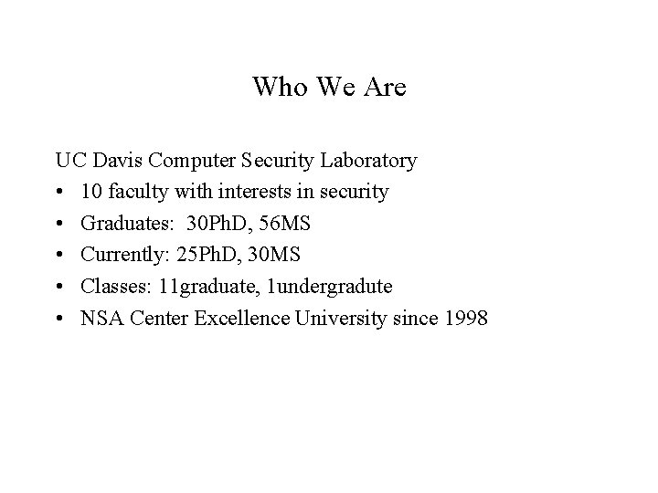 Who We Are UC Davis Computer Security Laboratory • 10 faculty with interests in