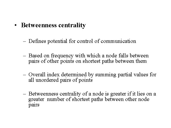  • Betweenness centrality – Defines potential for control of communication – Based on