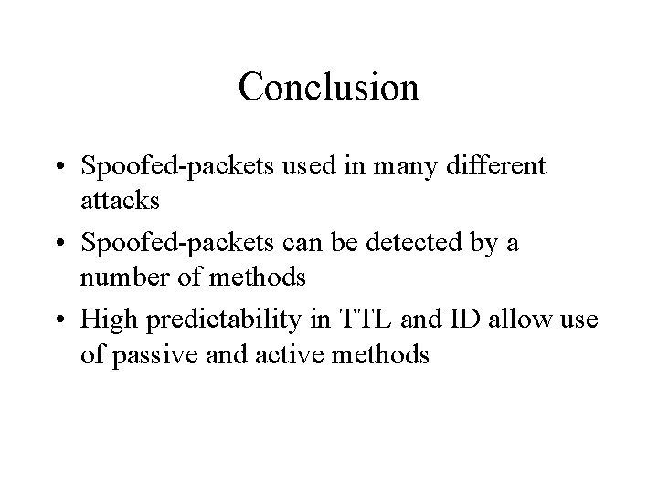 Conclusion • Spoofed-packets used in many different attacks • Spoofed-packets can be detected by